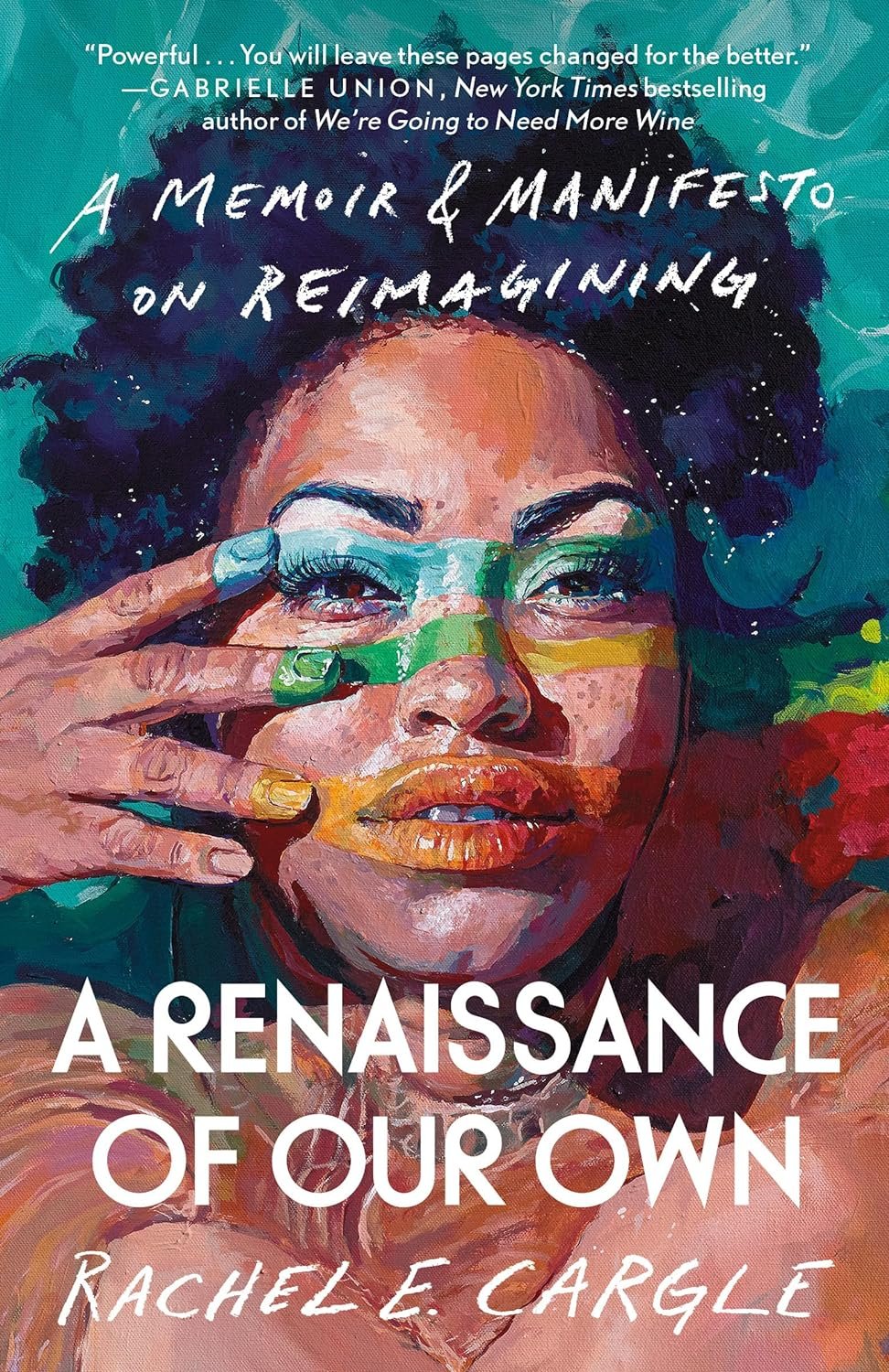 A Renaissance of Our Own: A Memoir & Manifesto on Reimagining by Rachel E. Cargle