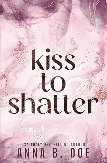 Kiss to Shatter by Anna B. Doe (Shattered & Salvaged #1)