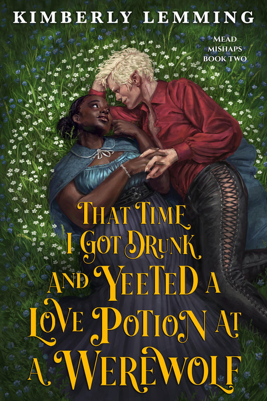 That Time I Got Drunk and Yeeted a Love Potion at a Werewolf by Kimberly Lemming