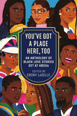 You've Got a Place Here, Too: AN ANTHOLOGY OF BLACK LOVE STORIES SET AT HBCUS Edited by Ebony LaDelle