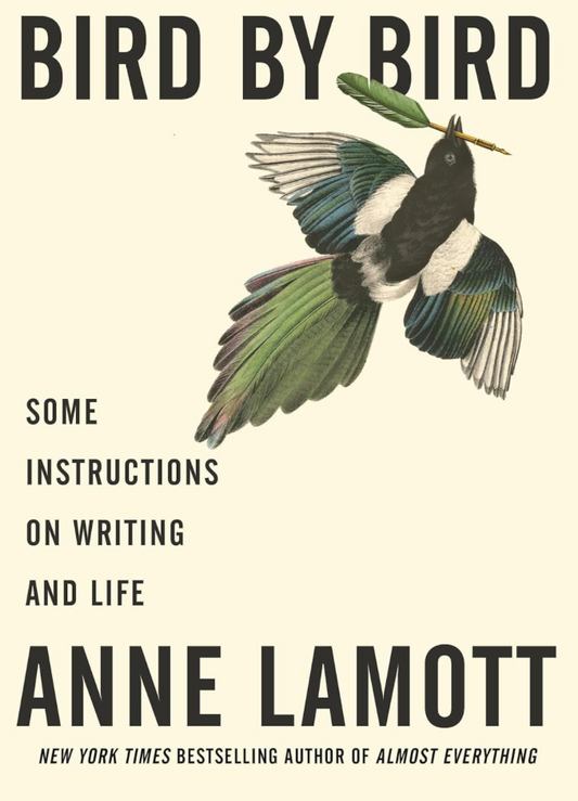 Bird by Bird: Some Instructions on Writing and Life by Anne Lamott