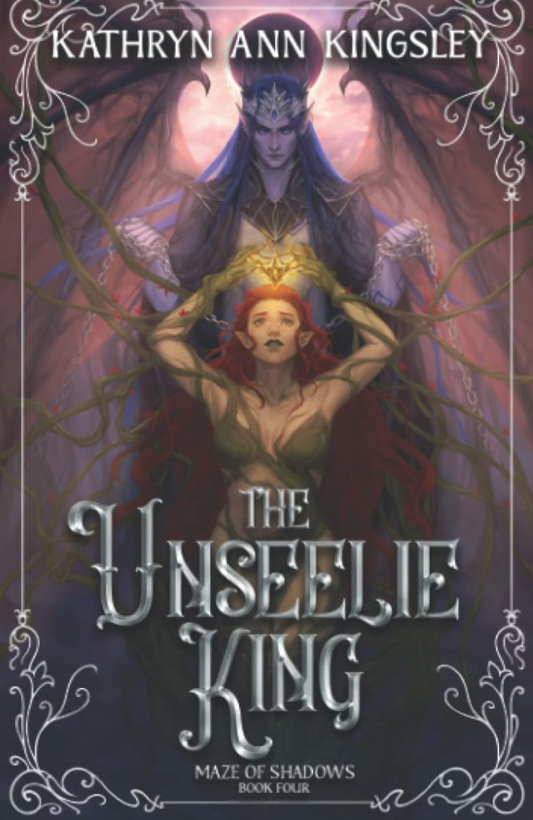 The Unseelie King (The Unseelie Shadows Chronicles, 4) by Kathryn Ann Kingsley