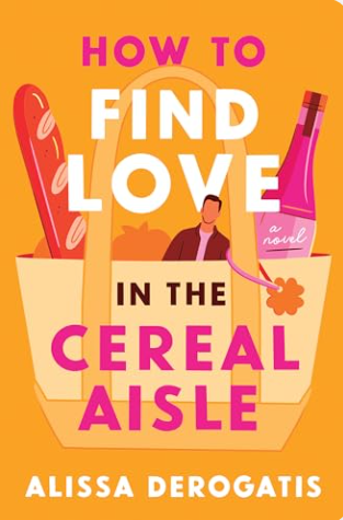 How to Find Love in the Cereal Aisle by Alissa Derogatis