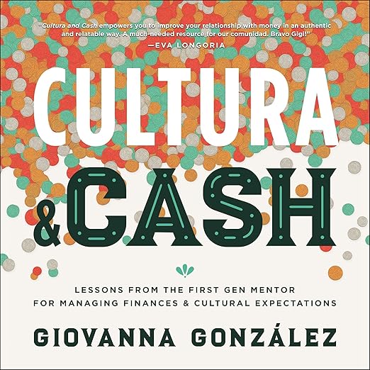 Cultura & Cash: Lessons from the First Gen Mentor for Managing Finances and Cultural Expectations by Giovanna González