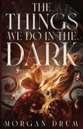 The Things We Do in the Dark by Morgan Drum