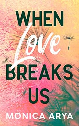When Love Breaks Us by Monica Arya